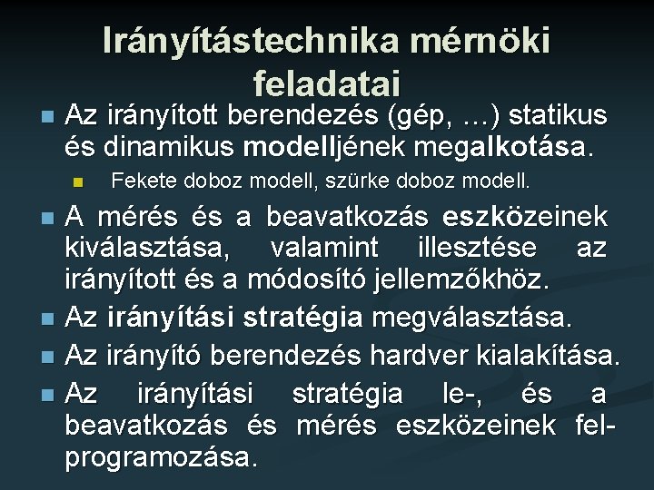 Irányítástechnika mérnöki feladatai n Az irányított berendezés (gép, …) statikus és dinamikus modelljének megalkotása.