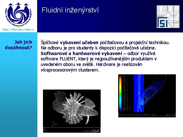 Fluidní inženýrství http: //khzs. fme. vutbr. cz Jak jich dosáhnout? Špičkové vybavení učeben počítačovou