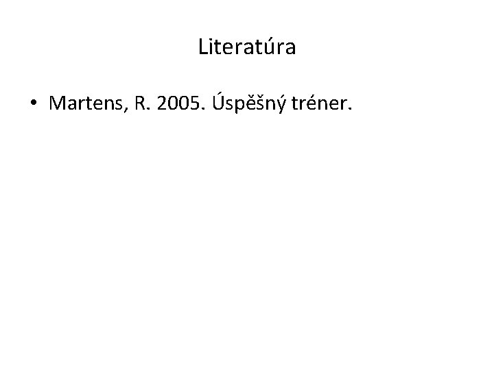 Literatúra • Martens, R. 2005. Úspěšný tréner. 