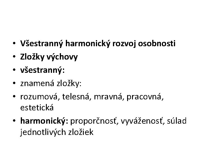 Všestranný harmonický rozvoj osobnosti Zložky výchovy všestranný: znamená zložky: rozumová, telesná, mravná, pracovná, estetická