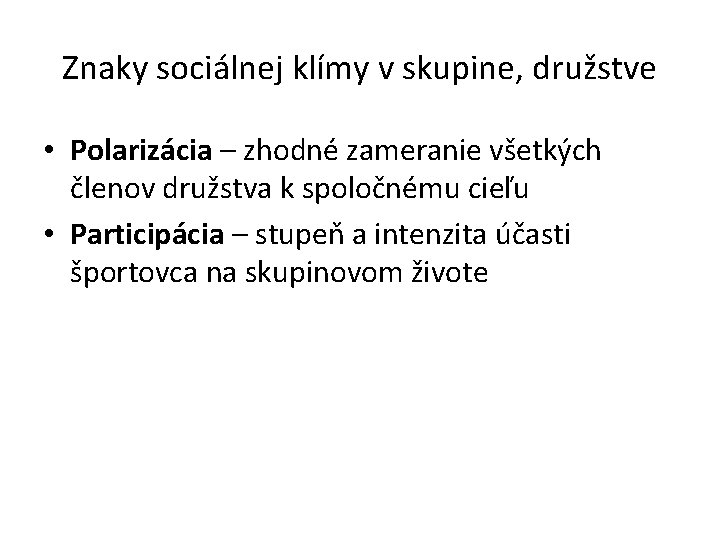 Znaky sociálnej klímy v skupine, družstve • Polarizácia – zhodné zameranie všetkých členov družstva