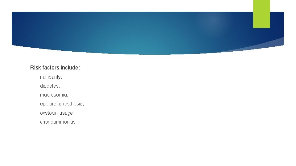 Risk factors include: nulliparity, diabetes, macrosomia, epidural anesthesia, oxytocin usage chorioamnionitis 