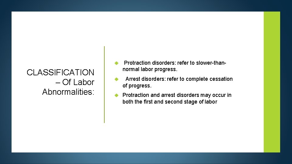 CLASSIFICATION – Of Labor Abnormalities: Protraction disorders: refer to slower-thannormal labor progress. Arrest disorders: