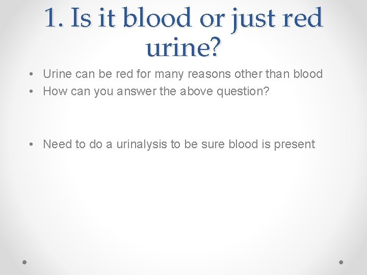 1. Is it blood or just red urine? • Urine can be red for