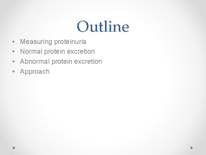 Outline • • Measuring proteinuria Normal protein excretion Abnormal protein excretion Approach 