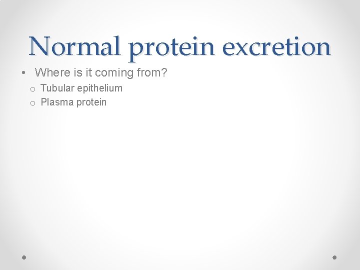 Normal protein excretion • Where is it coming from? o Tubular epithelium o Plasma