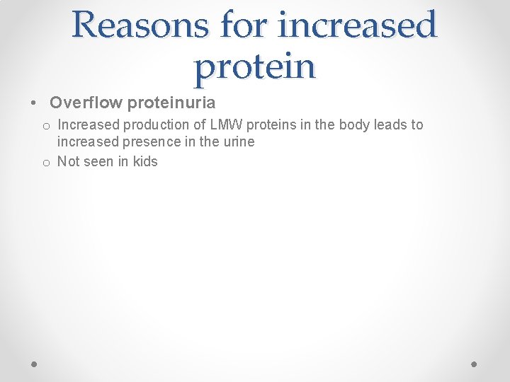 Reasons for increased protein • Overflow proteinuria o Increased production of LMW proteins in