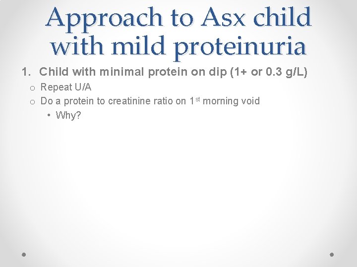 Approach to Asx child with mild proteinuria 1. Child with minimal protein on dip