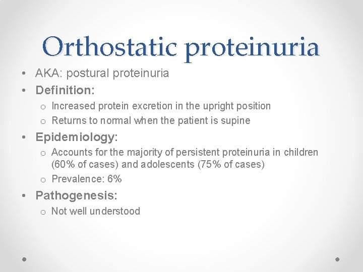 Orthostatic proteinuria • AKA: postural proteinuria • Definition: o Increased protein excretion in the