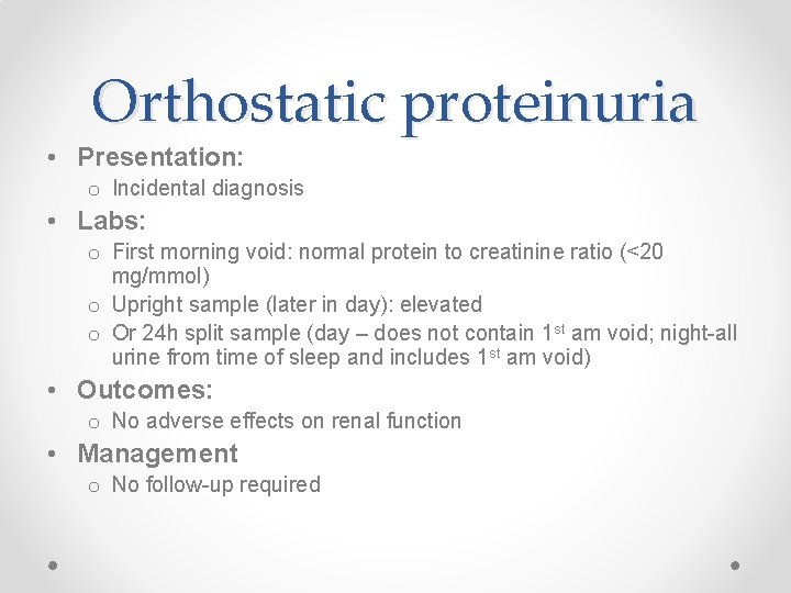 Orthostatic proteinuria • Presentation: o Incidental diagnosis • Labs: o First morning void: normal