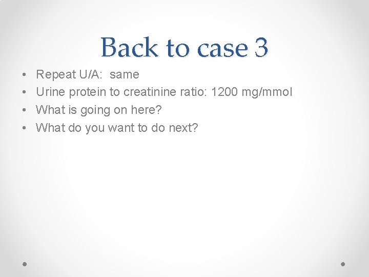 Back to case 3 • • Repeat U/A: same Urine protein to creatinine ratio: