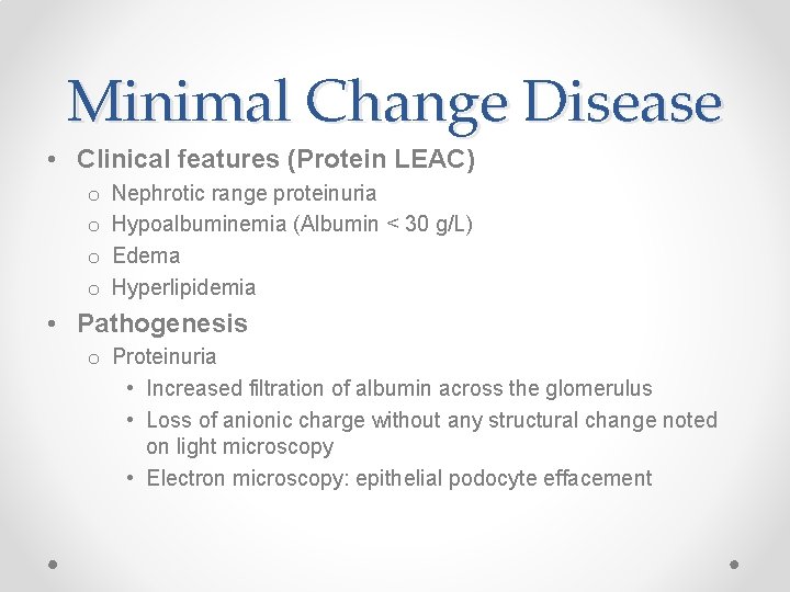 Minimal Change Disease • Clinical features (Protein LEAC) o o Nephrotic range proteinuria Hypoalbuminemia