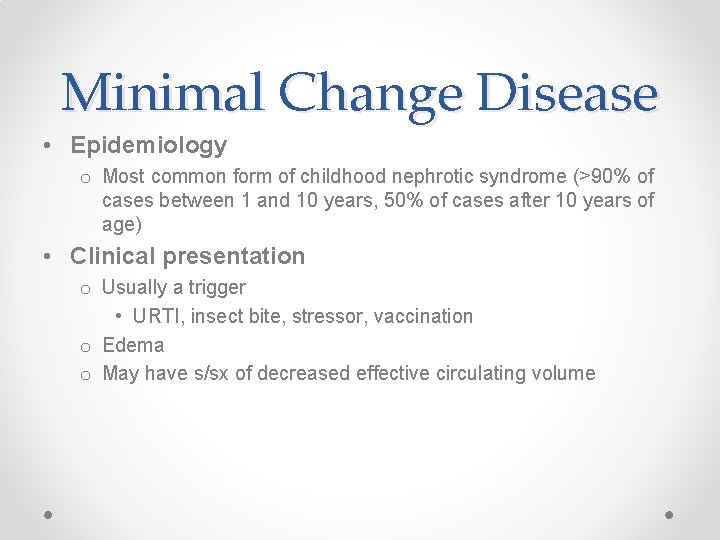 Minimal Change Disease • Epidemiology o Most common form of childhood nephrotic syndrome (>90%