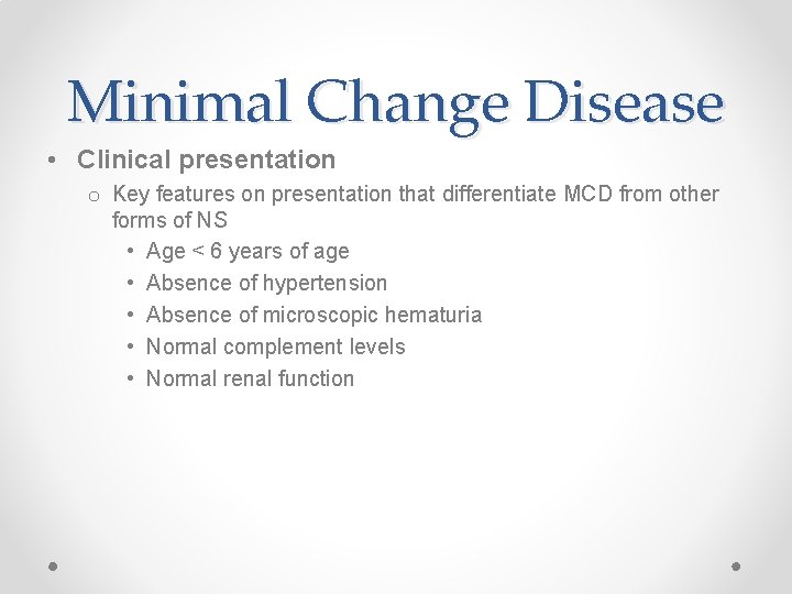 Minimal Change Disease • Clinical presentation o Key features on presentation that differentiate MCD