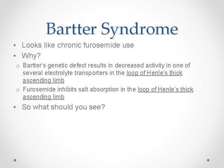 Bartter Syndrome • Looks like chronic furosemide use • Why? o Bartter’s genetic defect