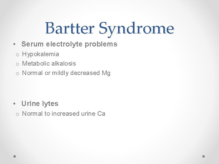 Bartter Syndrome • Serum electrolyte problems o Hypokalemia o Metabolic alkalosis o Normal or