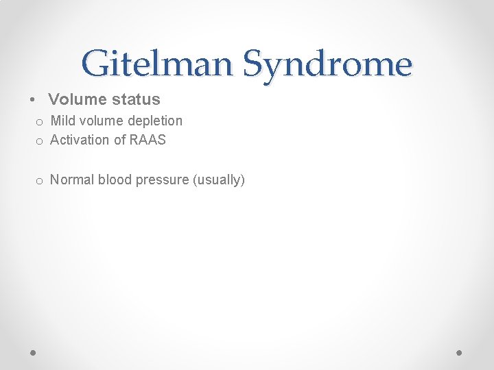 Gitelman Syndrome • Volume status o Mild volume depletion o Activation of RAAS o