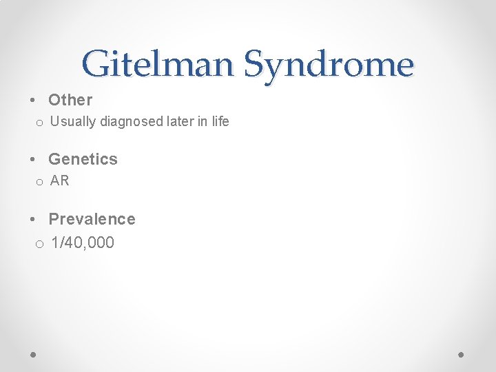 Gitelman Syndrome • Other o Usually diagnosed later in life • Genetics o AR