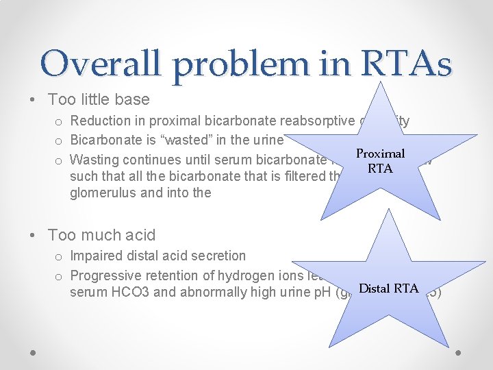 Overall problem in RTAs • Too little base o Reduction in proximal bicarbonate reabsorptive