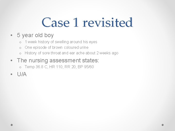 Case 1 revisited • 5 year old boy o 1 week history of swelling