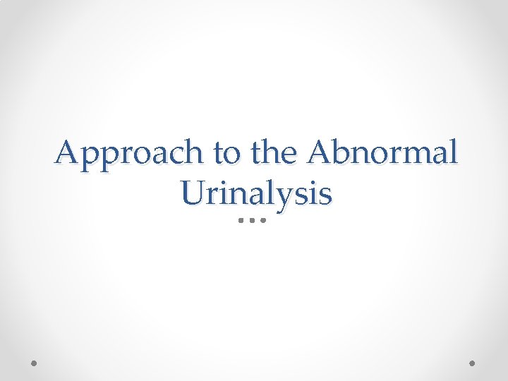 Approach to the Abnormal Urinalysis 