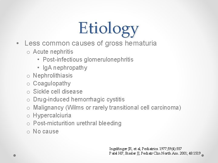 Etiology • Less common causes of gross hematuria o Acute nephritis • Post-infectious glomerulonephritis