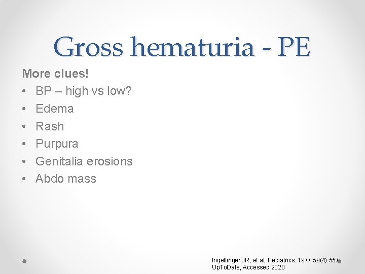 Gross hematuria - PE More clues! • BP – high vs low? • Edema