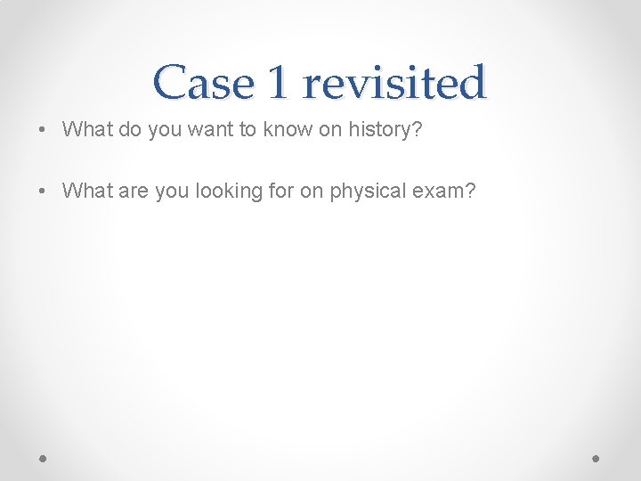 Case 1 revisited • What do you want to know on history? • What