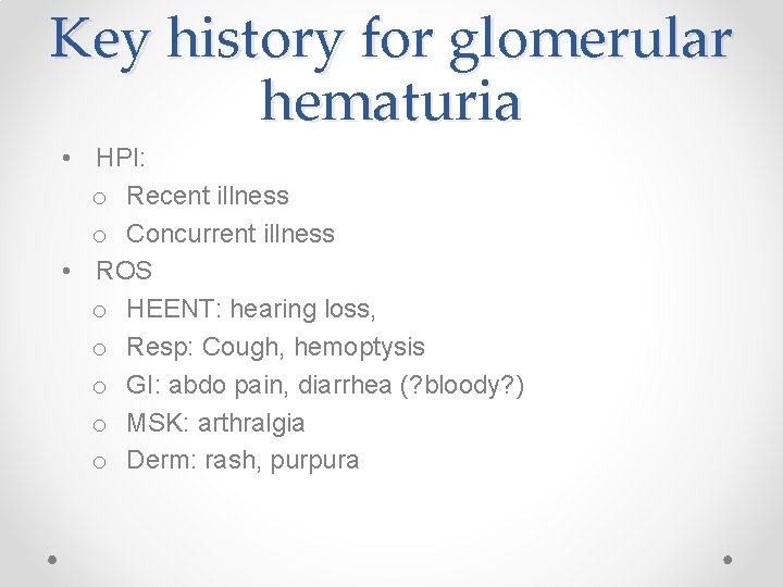 Key history for glomerular hematuria • HPI: o Recent illness o Concurrent illness •