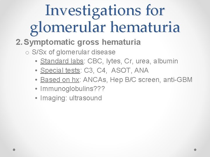 Investigations for glomerular hematuria 2. Symptomatic gross hematuria o S/Sx of glomerular disease •