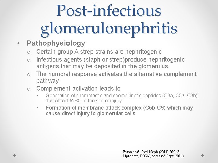 Post-infectious glomerulonephritis • Pathophysiology o Certain group A strep strains are nephritogenic o Infectious