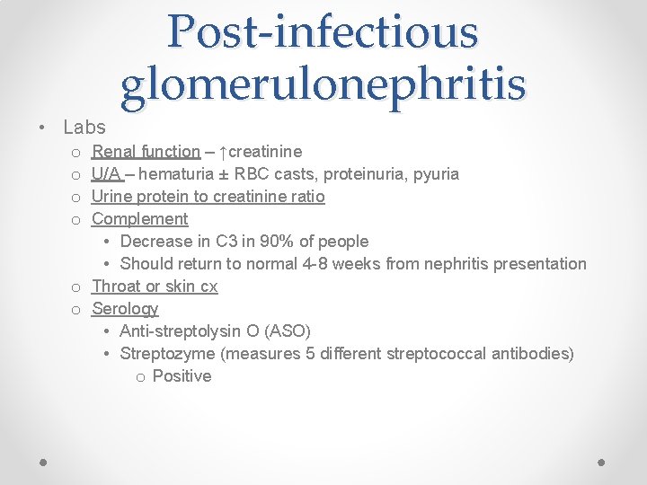 Post-infectious glomerulonephritis • Labs Renal function – ↑creatinine U/A – hematuria ± RBC casts,