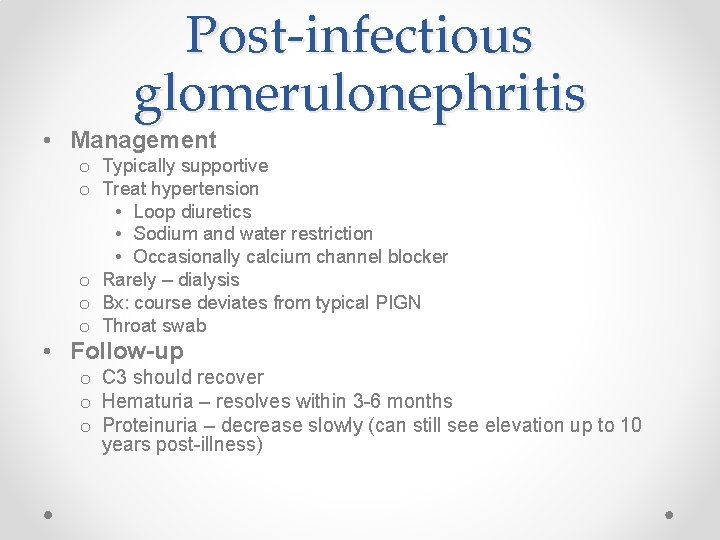 Post-infectious glomerulonephritis • Management o Typically supportive o Treat hypertension • Loop diuretics •