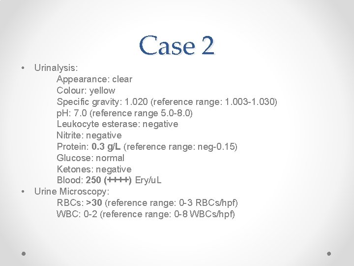  • • Case 2 Urinalysis: Appearance: clear Colour: yellow Specific gravity: 1. 020