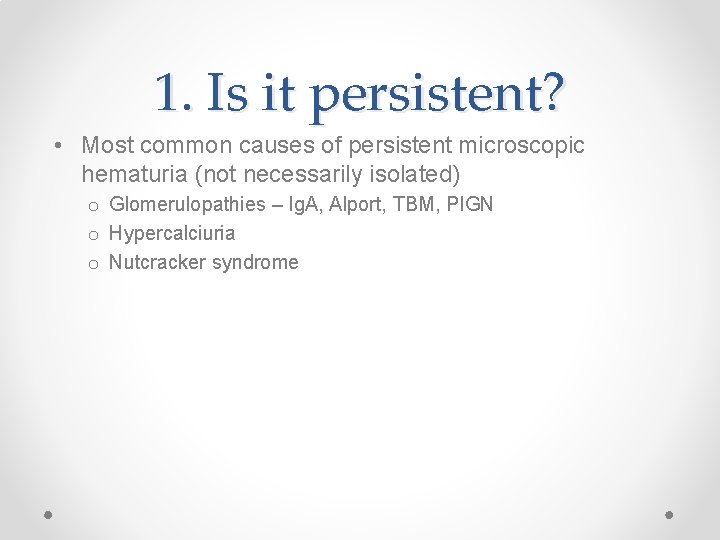 1. Is it persistent? • Most common causes of persistent microscopic hematuria (not necessarily