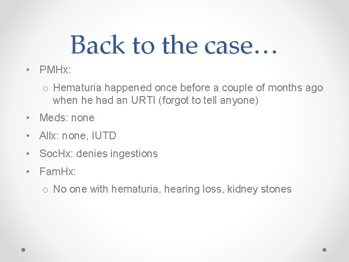 Back to the case… • PMHx: o Hematuria happened once before a couple of