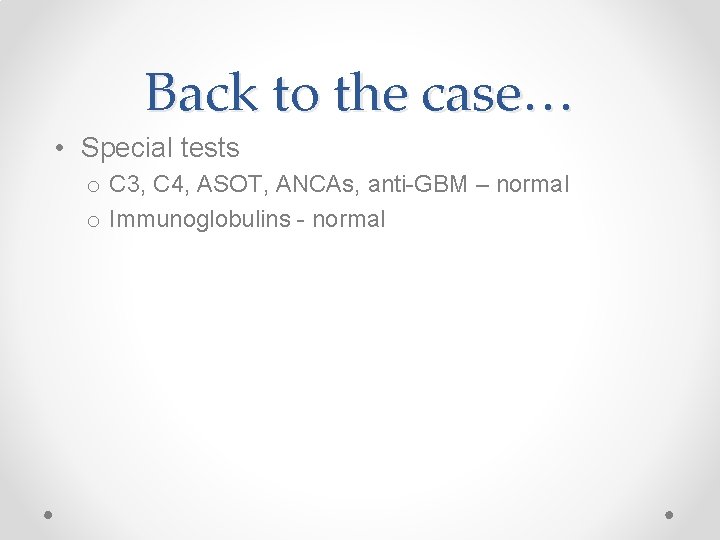 Back to the case… • Special tests o C 3, C 4, ASOT, ANCAs,