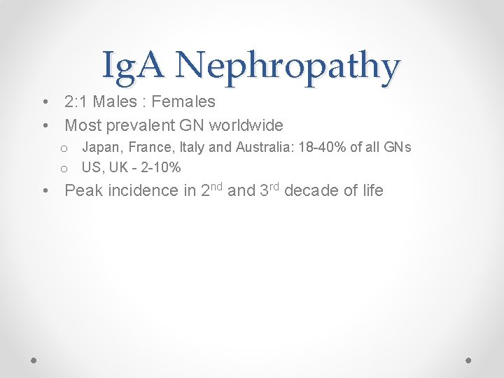 Ig. A Nephropathy • 2: 1 Males : Females • Most prevalent GN worldwide