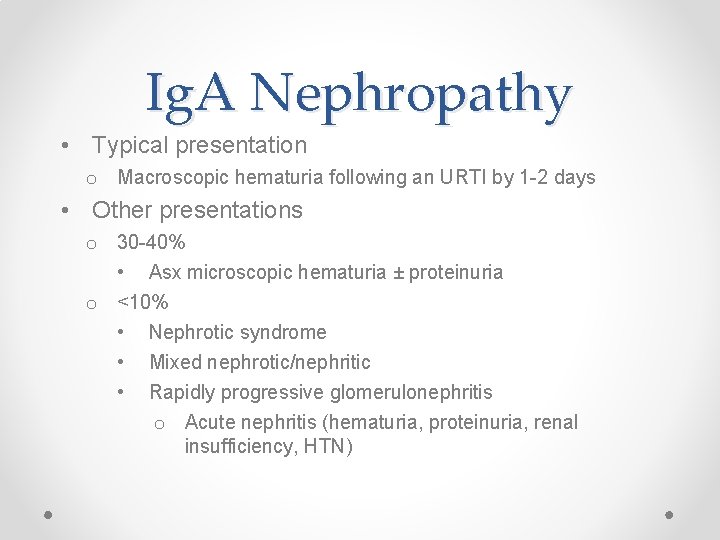 Ig. A Nephropathy • Typical presentation o Macroscopic hematuria following an URTI by 1