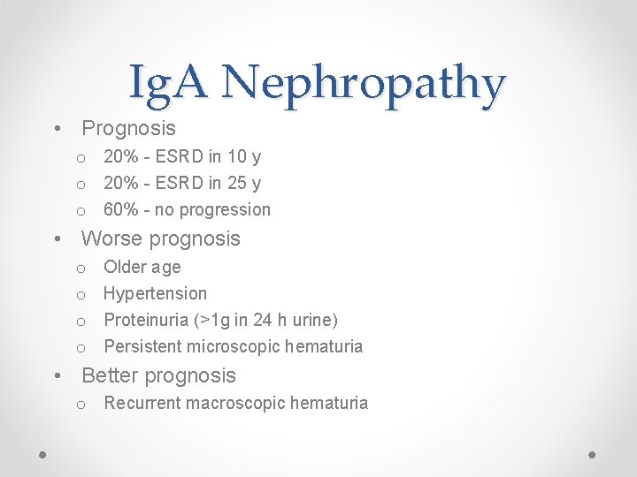 Ig. A Nephropathy • Prognosis o 20% - ESRD in 10 y o 20%