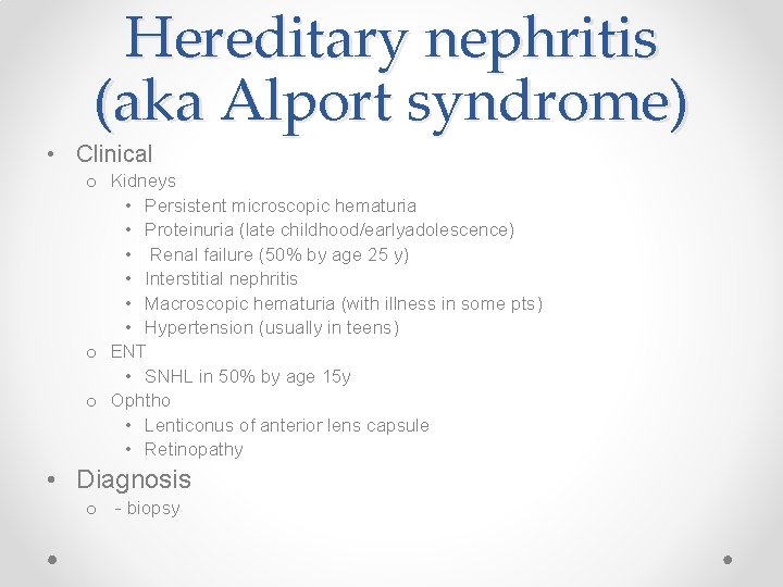 Hereditary nephritis (aka Alport syndrome) • Clinical o Kidneys • Persistent microscopic hematuria •