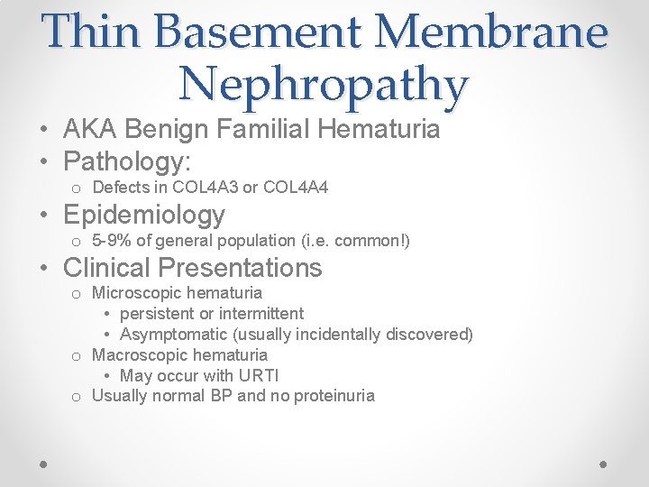 Thin Basement Membrane Nephropathy • AKA Benign Familial Hematuria • Pathology: o Defects in