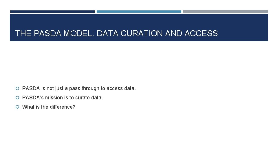 THE PASDA MODEL: DATA CURATION AND ACCESS PASDA is not just a pass through