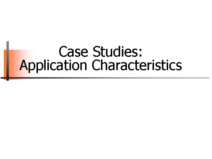 Case Studies: Application Characteristics 