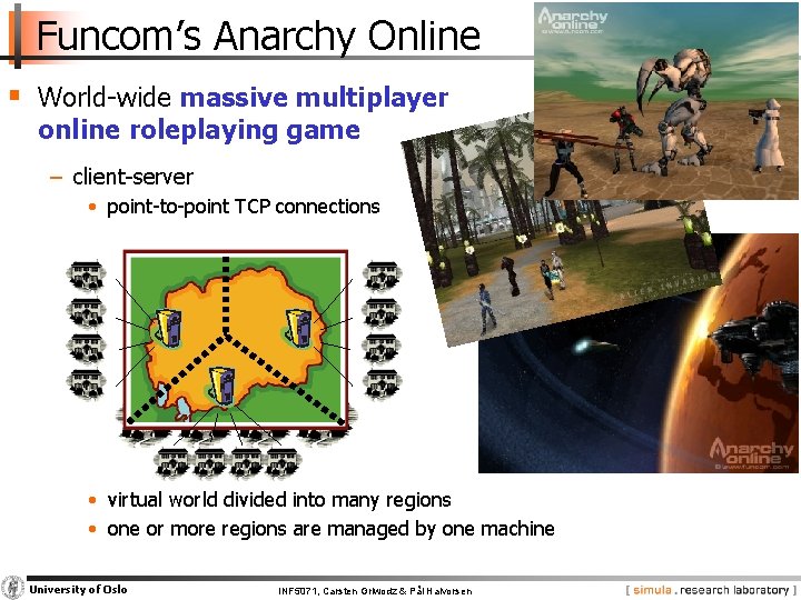 Funcom’s Anarchy Online § World-wide massive multiplayer online roleplaying game − client-server • point-to-point