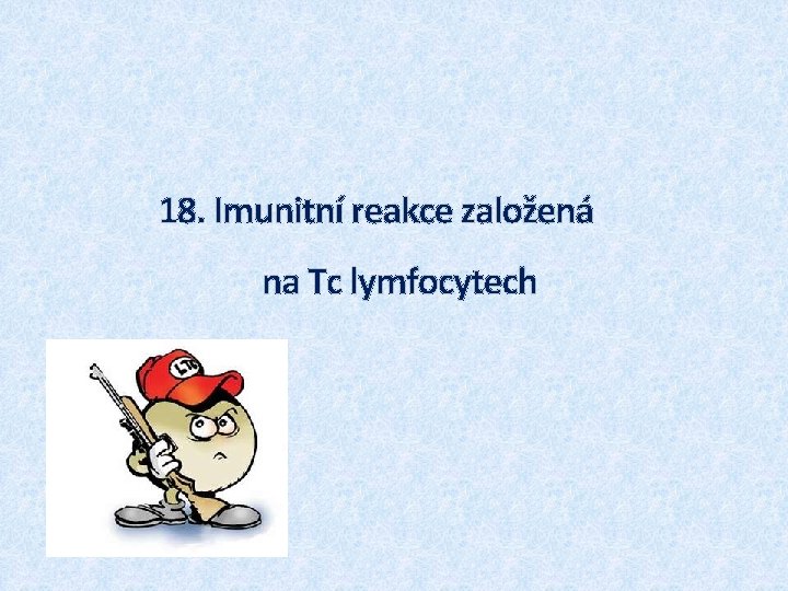 18. Imunitní reakce založená na Tc lymfocytech 