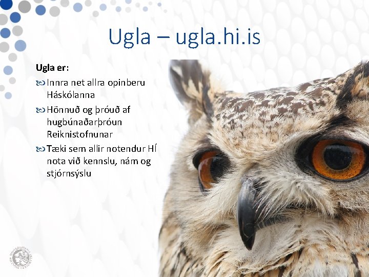 Ugla – ugla. hi. is Ugla er: Innra net allra opinberu Háskólanna Hönnuð og