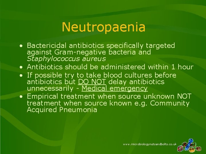 Neutropaenia • Bactericidal antibiotics specifically targeted against Gram-negative bacteria and Staphylococcus aureus • Antibiotics