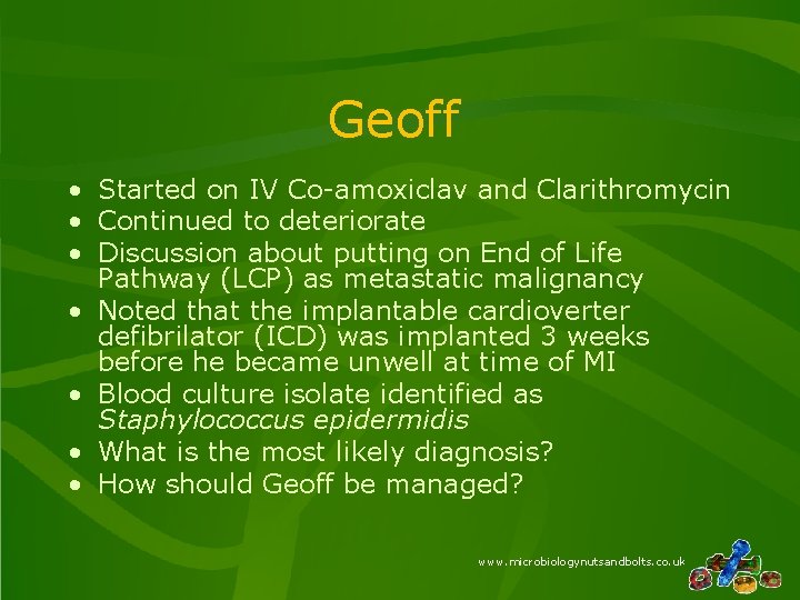 Geoff • Started on IV Co-amoxiclav and Clarithromycin • Continued to deteriorate • Discussion