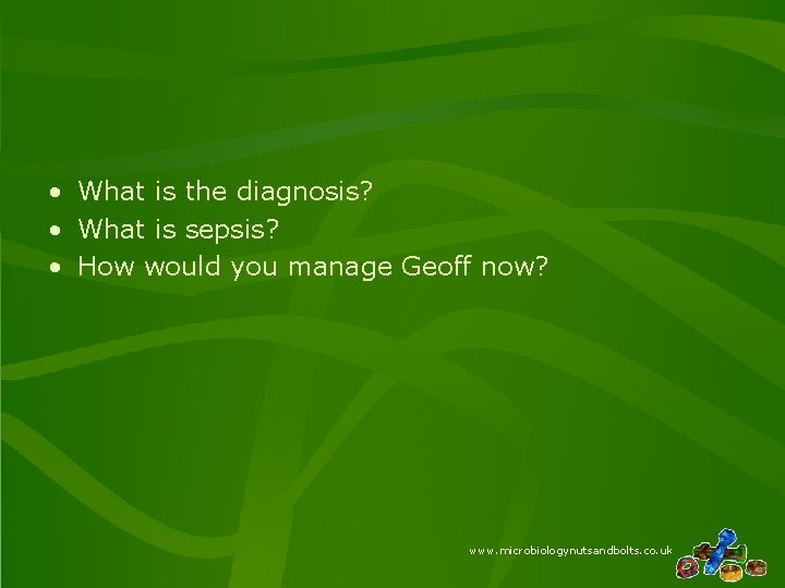  • What is the diagnosis? • What is sepsis? • How would you